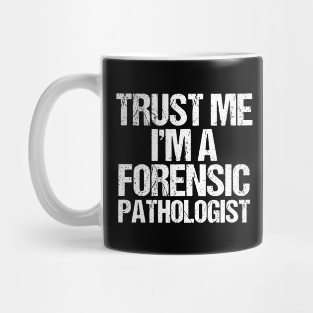 Trust Me I'm a Forensic Pathologist by epiclovedesigns